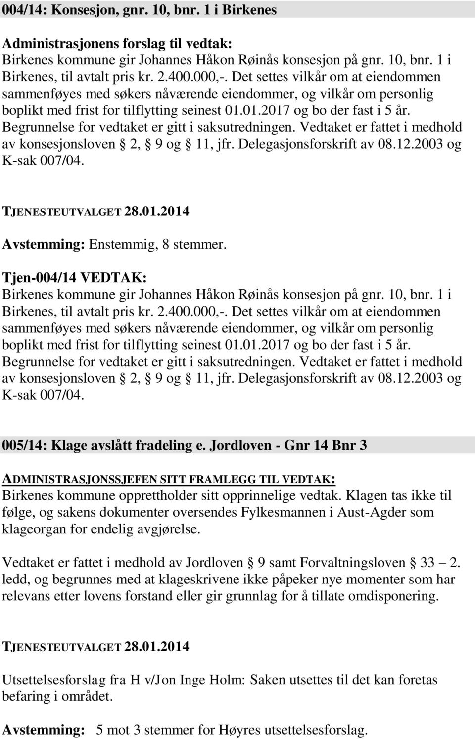 Begrunnelse for vedtaket er gitt i saksutredningen. Vedtaket er fattet i medhold av konsesjonsloven 2, 9 og 11, jfr. Delegasjonsforskrift av 08.12.2003 og K-sak 007/04.