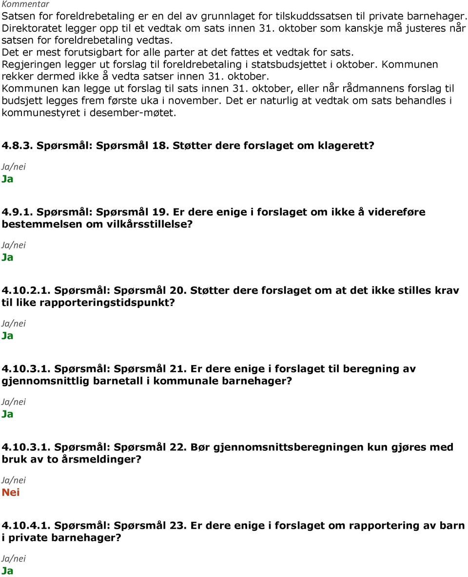 Regjeringen legger ut forslag til foreldrebetaling i statsbudsjettet i oktober. Kommunen rekker dermed ikke å vedta satser innen 31. oktober. Kommunen kan legge ut forslag til sats innen 31.