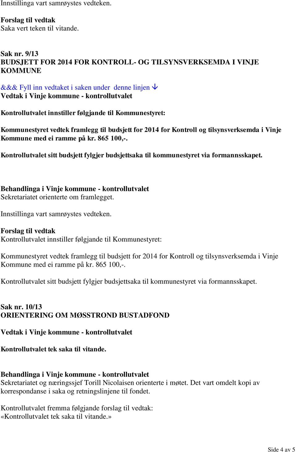 framlegg til budsjett for 2014 for Kontroll og tilsynsverksemda i Vinje Kommune med ei ramme på kr. 865 100,-. Kontrollutvalet sitt budsjett fylgjer budsjettsaka til kommunestyret via formannsskapet.