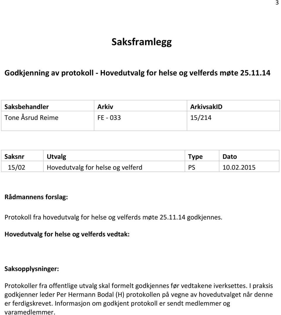 Hovedutvalg for helse og velferd PS 10.02.2015 Rådmannens forslag: Protokoll fra hovedutvalg for helse og velferds møte 25.11.14 godkjennes.