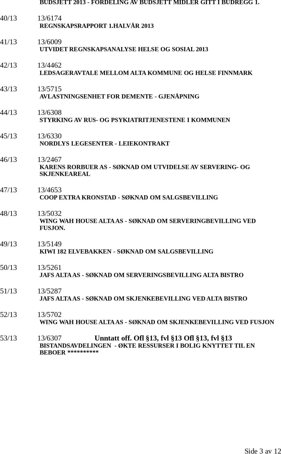 44/13 13/6308 STYRKING AV RUS- OG PSYKIATRITJENESTENE I KOMMUNEN 45/13 13/6330 NORDLYS LEGESENTER - LEIEKONTRAKT 46/13 13/2467 KARENS RORBUER AS - SØKNAD OM UTVIDELSE AV SERVERING- OG SKJENKEAREAL