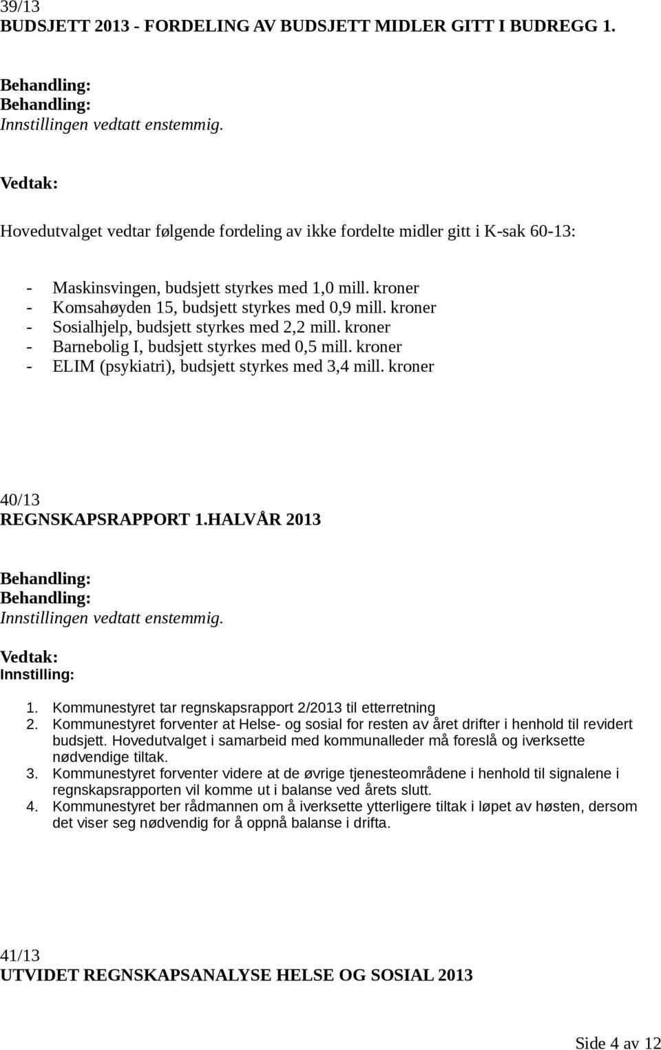 kroner - ELIM (psykiatri), budsjett styrkes med 3,4 mill. kroner 40/13 REGNSKAPSRAPPORT 1.HALVÅR 2013 Innstilling: 1. Kommunestyret tar regnskapsrapport 2/2013 til etterretning 2.