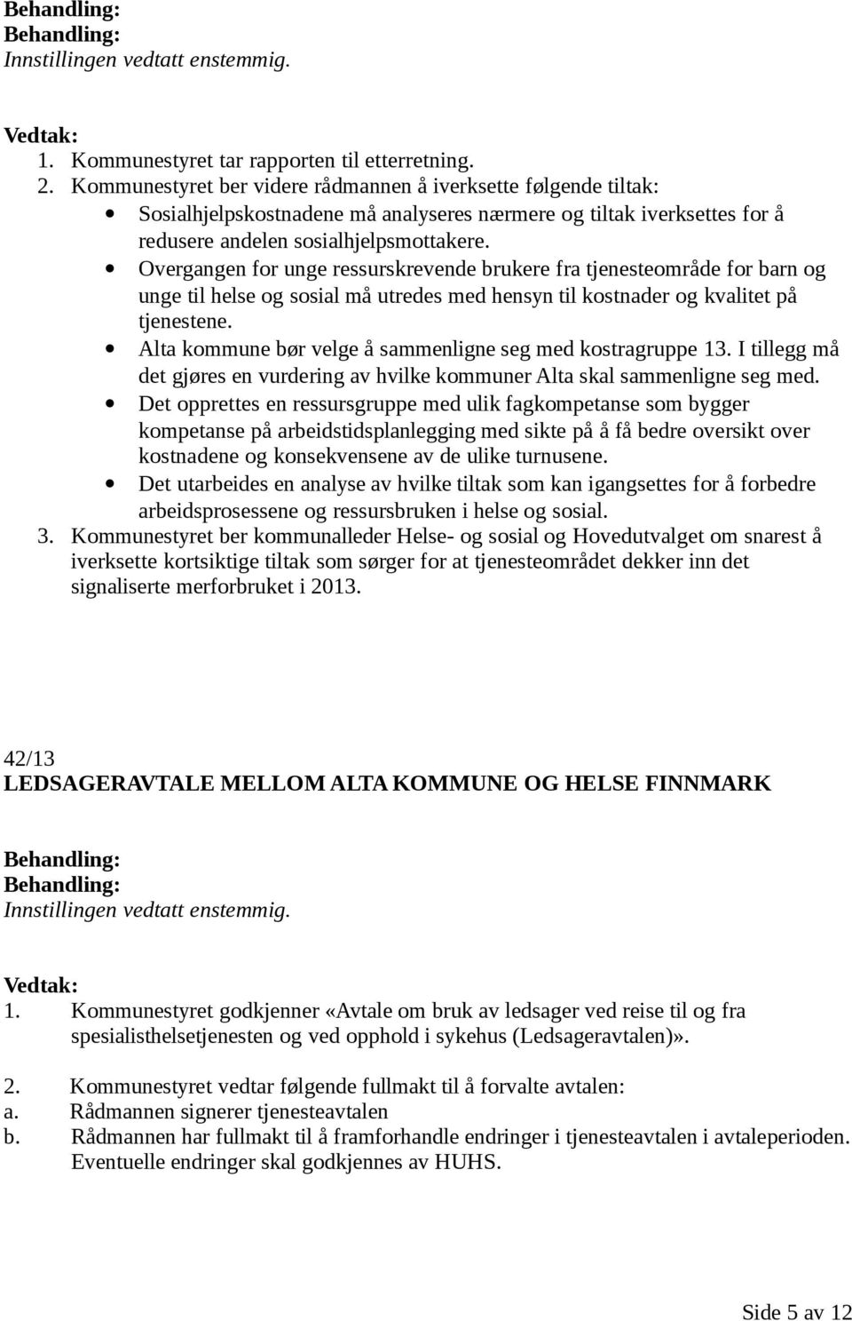 Overgangen for unge ressurskrevende brukere fra tjenesteområde for barn og unge til helse og sosial må utredes med hensyn til kostnader og kvalitet på tjenestene.