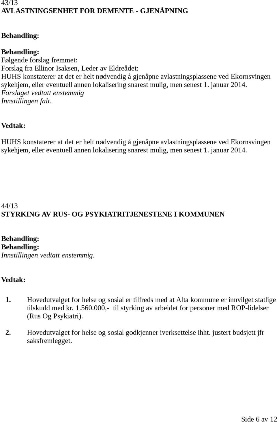 HUHS konstaterer at det er helt nødvendig å gjenåpne avlastningsplassene ved Ekornsvingen sykehjem, eller eventuell annen lokalisering snarest mulig, men senest 1. januar 2014.