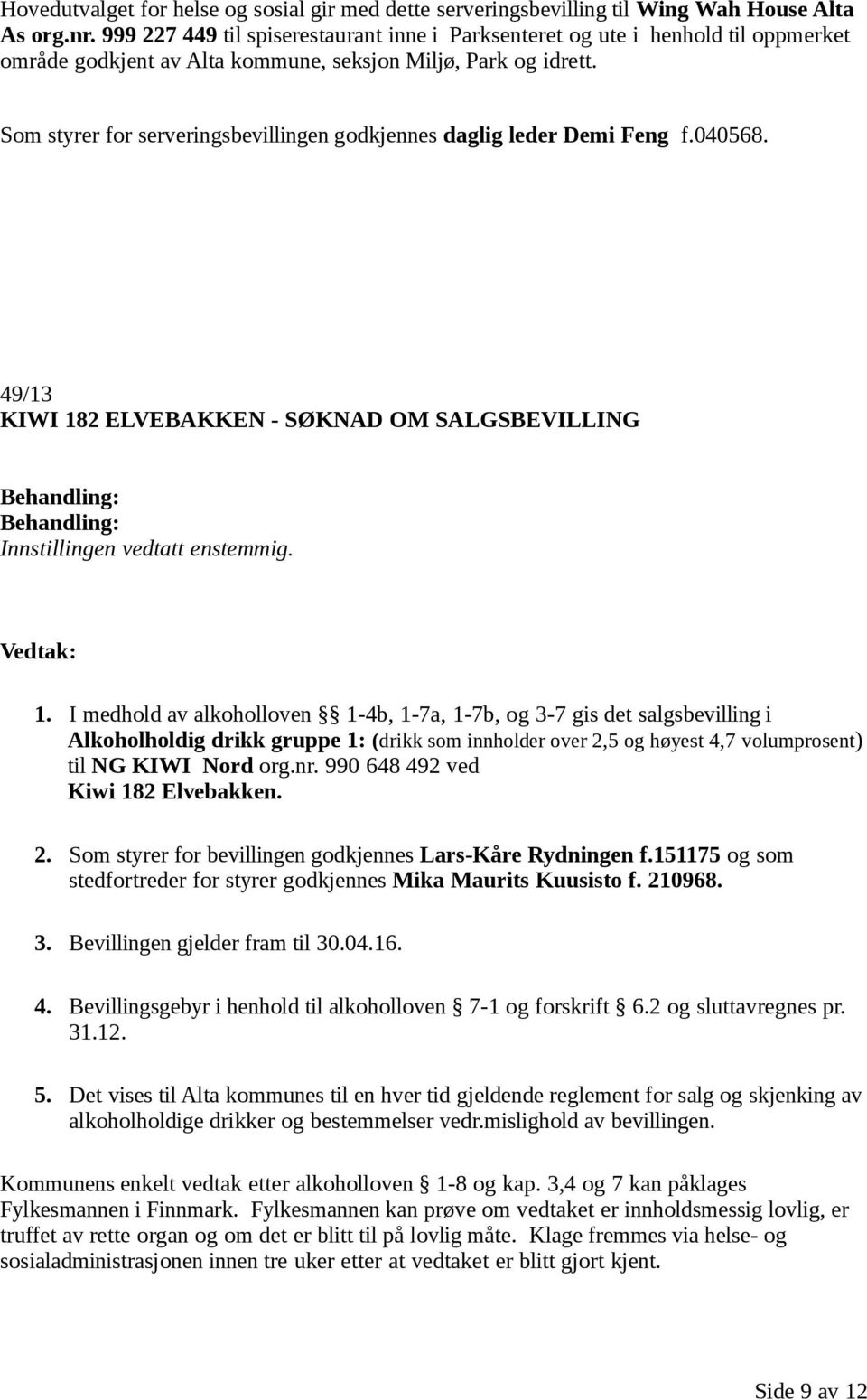 Som styrer for serveringsbevillingen godkjennes daglig leder Demi Feng f.040568. 49/13 KIWI 182 ELVEBAKKEN - SØKNAD OM SALGSBEVILLING 1.