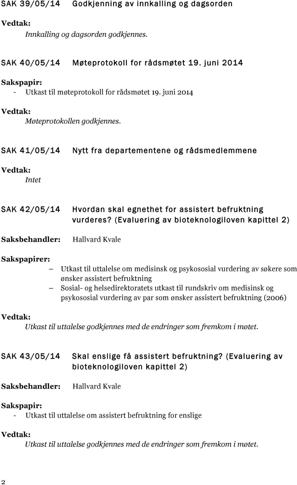 (Evaluering av bioteknologiloven kapittel 2) Utkast til uttalelse om medisinsk og psykososial vurdering av søkere som ønsker assistert befruktning Sosial- og helsedirektoratets utkast til rundskriv