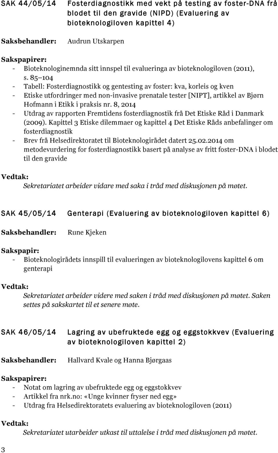 85 104 - Tabell: Fosterdiagnostikk og gentesting av foster: kva, korleis og kven - Etiske utfordringer med non-invasive prenatale tester [NIPT], artikkel av Bjørn Hofmann i Etikk i praksis nr.