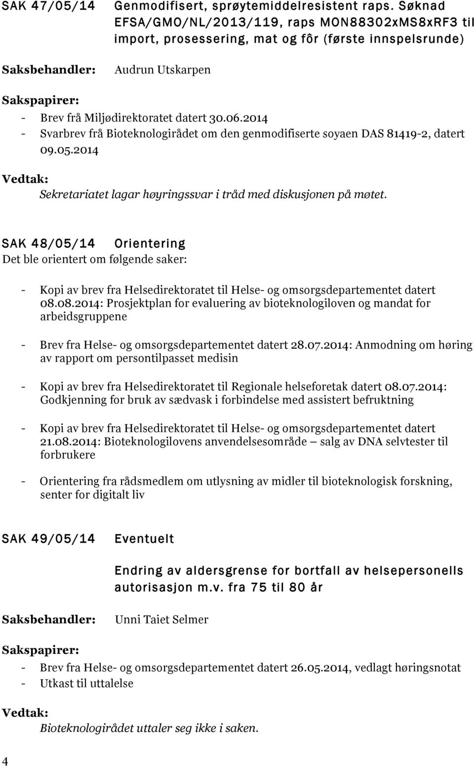 2014 - Svarbrev frå Bioteknologirådet om den genmodifiserte soyaen DAS 81419-2, datert 09.05.2014 Sekretariatet lagar høyringssvar i tråd med diskusjonen på møtet.