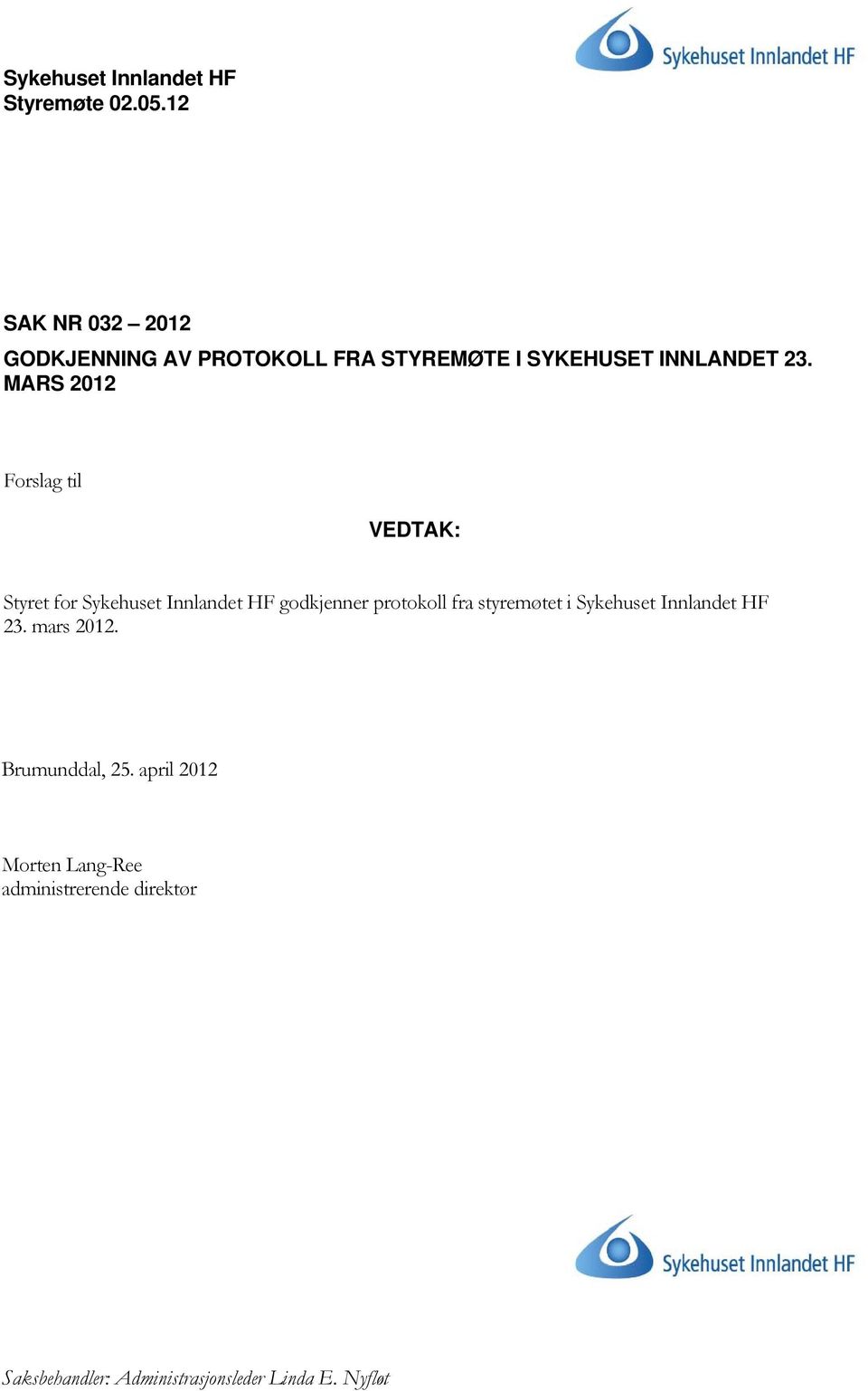 MARS 2012 Forslag til VEDTAK: Styret for Sykehuset Innlandet HF godkjenner protokoll fra