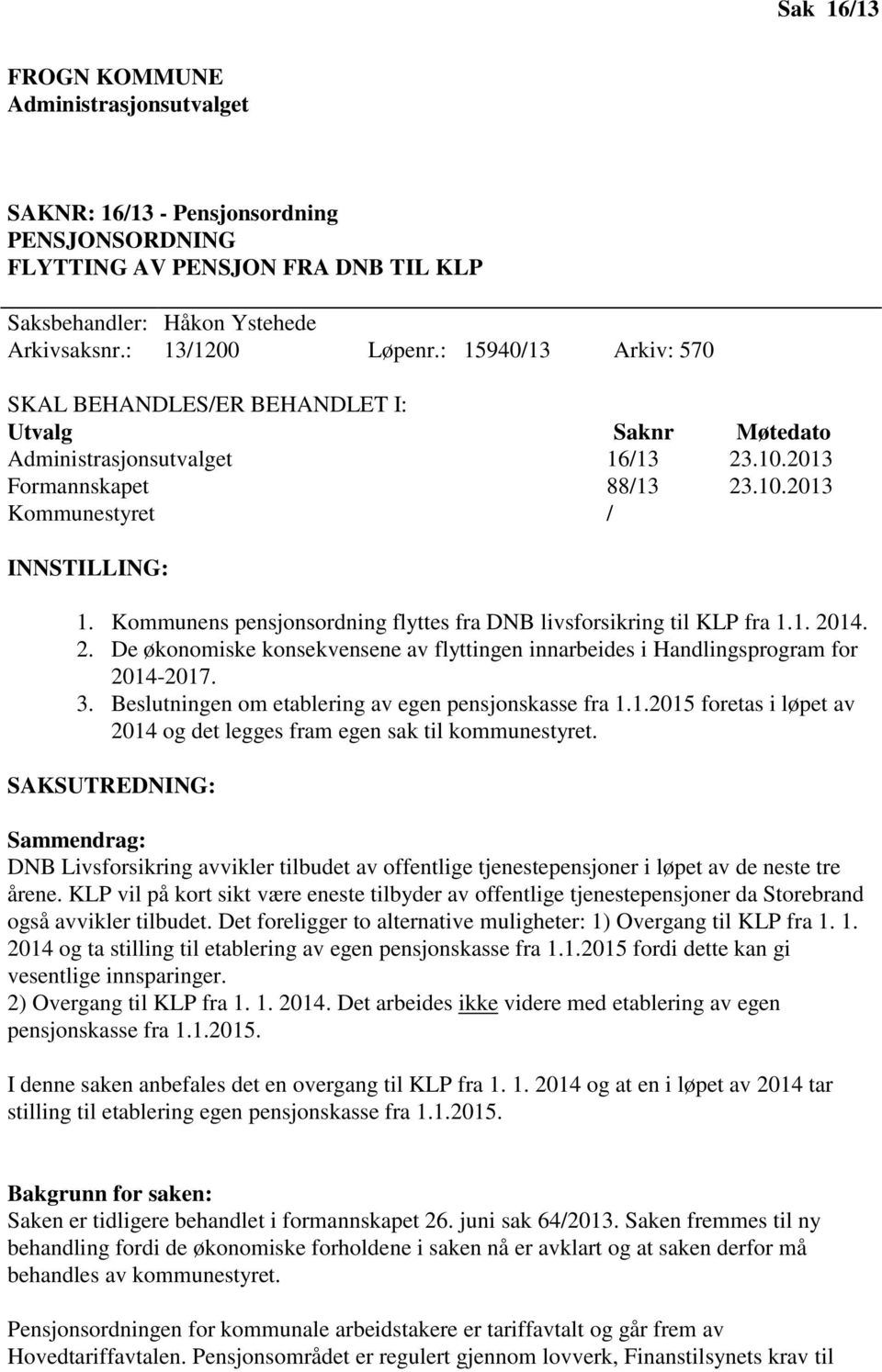 Kommunens pensjonsordning flyttes fra DNB livsforsikring til KLP fra 1.1. 2014. 2. De økonomiske konsekvensene av flyttingen innarbeides i Handlingsprogram for 2014-2017. 3.