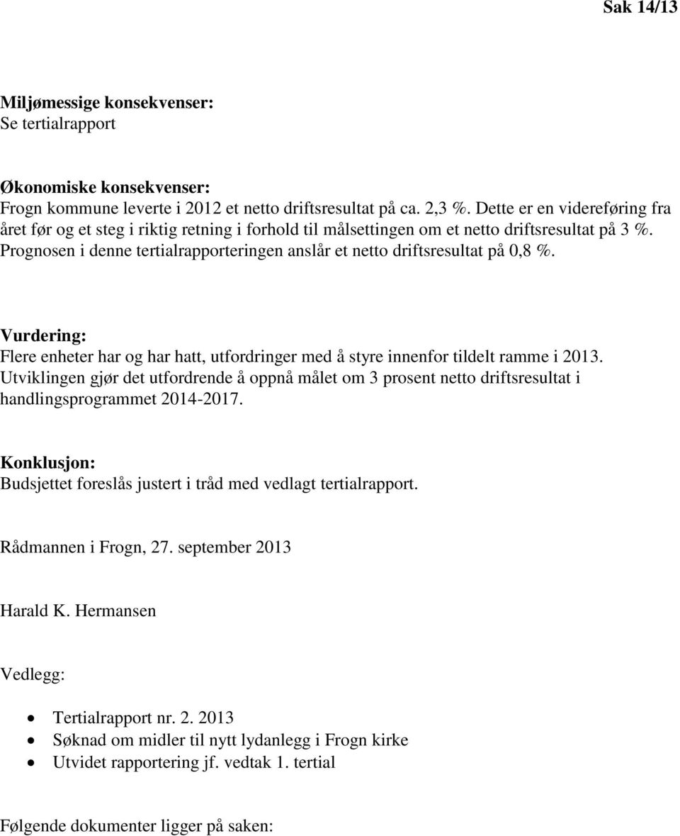 Prognosen i denne tertialrapporteringen anslår et netto driftsresultat på 0,8 %. Vurdering: Flere enheter har og har hatt, utfordringer med å styre innenfor tildelt ramme i 2013.