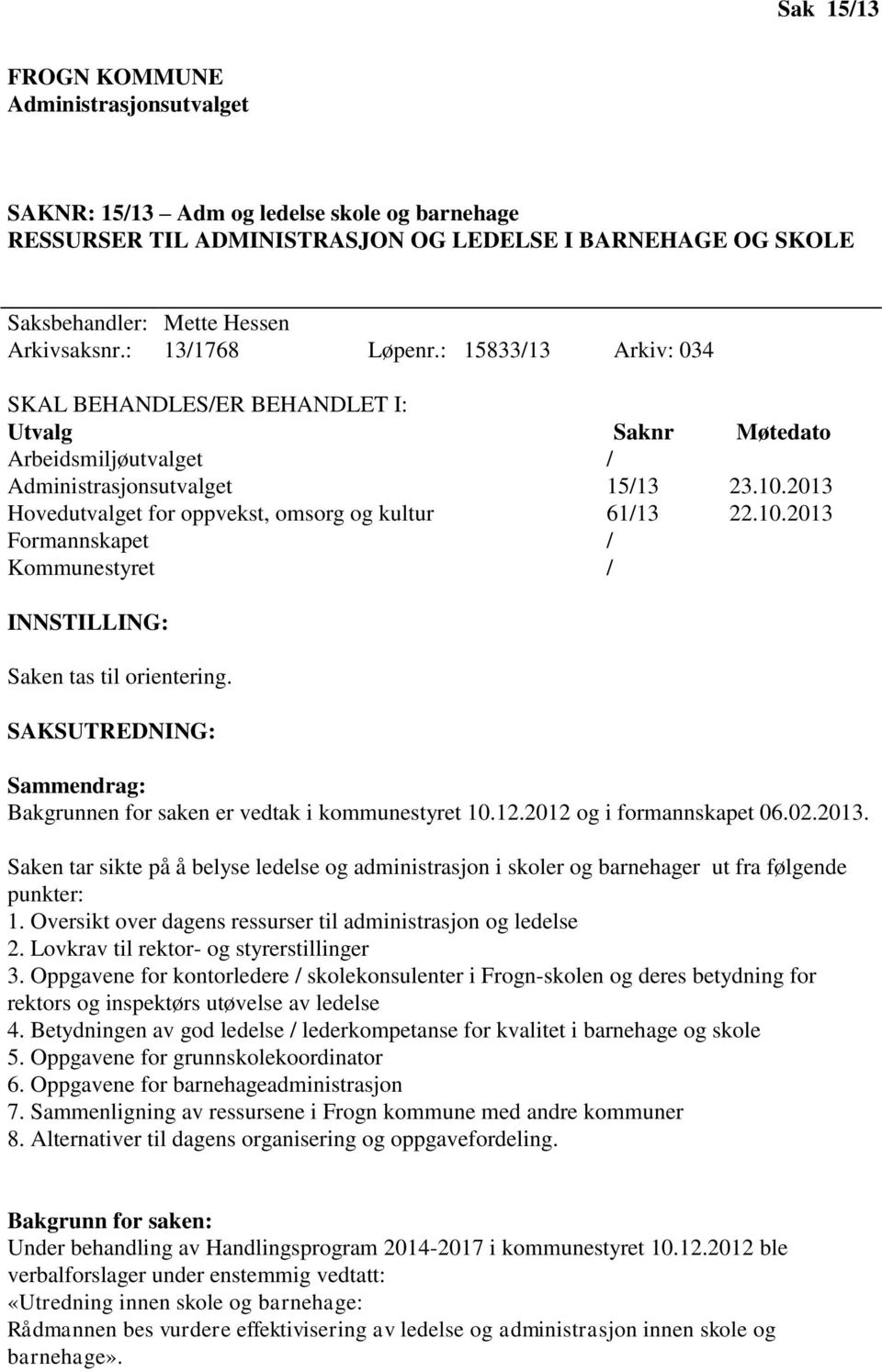 2013 Hovedutvalget for oppvekst, omsorg og kultur 61/13 22.10.2013 Formannskapet / Kommunestyret / INNSTILLING: Saken tas til orientering.