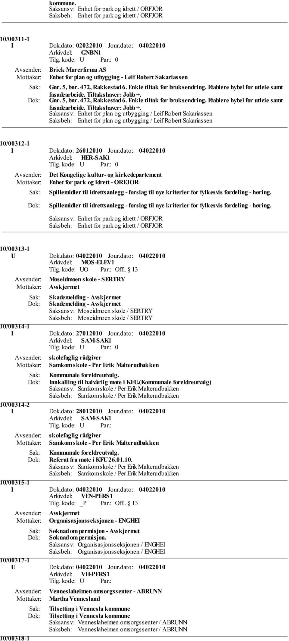 Gnr. 5, bnr.  Saksansv: Enhet for plan og utbygging / Leif Robert Sakariassen Saksbeh: Enhet for plan og utbygging / Leif Robert Sakariassen 10/00312-1 I Dok.dato: 26012010 Jour.