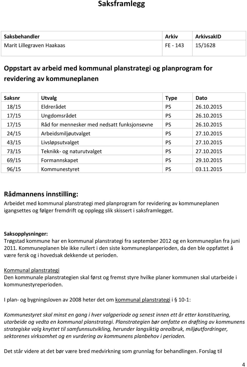 10.2015 73/15 Teknikk- og naturutvalget PS 27.10.2015 69/15 Formannskapet PS 29.10.2015 96/15 Kommunestyret PS 03.11.