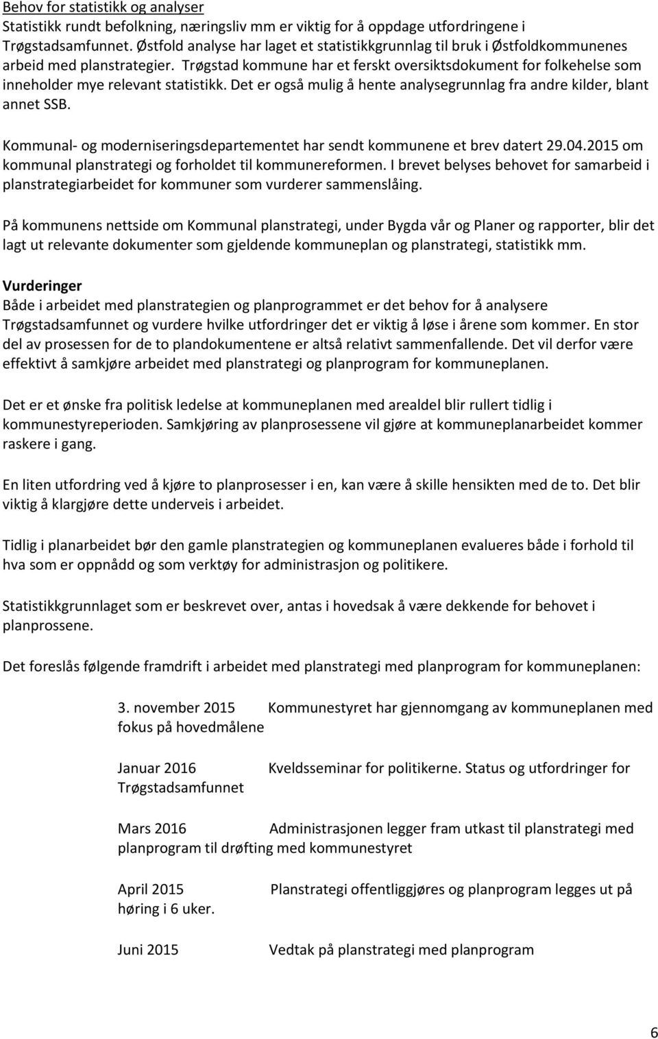 Trøgstad kommune har et ferskt oversiktsdokument for folkehelse som inneholder mye relevant statistikk. Det er også mulig å hente analysegrunnlag fra andre kilder, blant annet SSB.