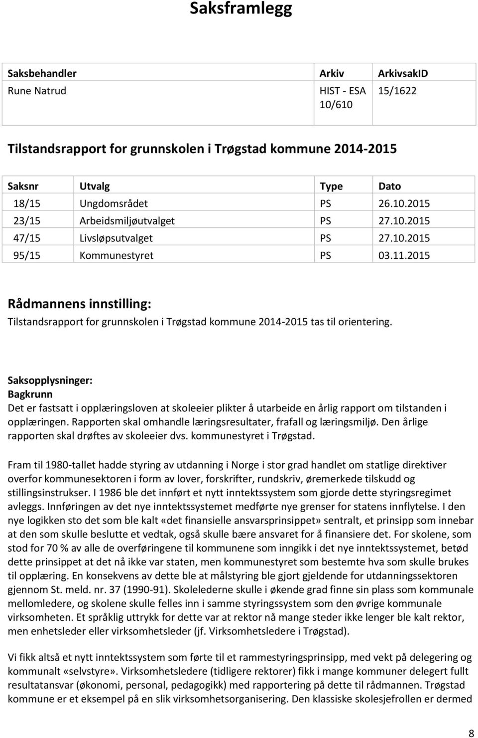 Saksopplysninger: Bagkrunn Det er fastsatt i opplæringsloven at skoleeier plikter å utarbeide en årlig rapport om tilstanden i opplæringen.