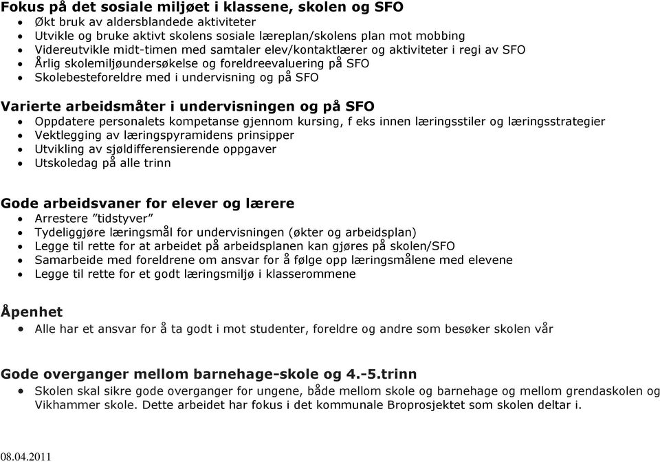 undervisningen og på SFO Oppdatere personalets kompetanse gjennom kursing, f eks innen læringsstiler og læringsstrategier Vektlegging av læringspyramidens prinsipper Utvikling av sjøldifferensierende