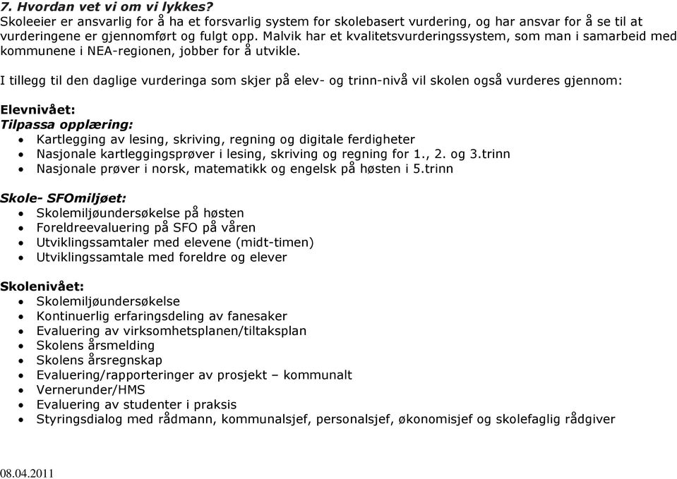 I tillegg til den daglige vurderinga som skjer på elev- og trinn-nivå vil skolen også vurderes gjennom: Elevnivået: Tilpassa opplæring: Kartlegging av lesing, skriving, regning og digitale