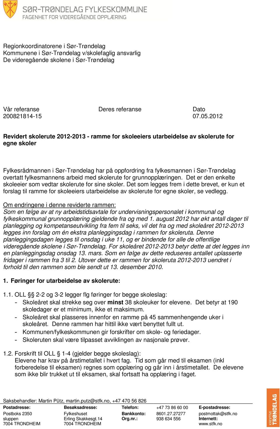 fylkesmannens arbeid med skolerute for grunnopplæringen. Det er den enkelte skoleeier som vedtar skolerute for sine skoler.