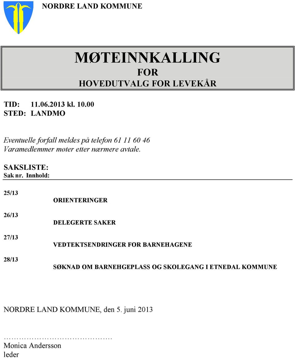 46 Varamedlemmer møter etter nærmere avtale. SAKSLISTE: Sak nr.