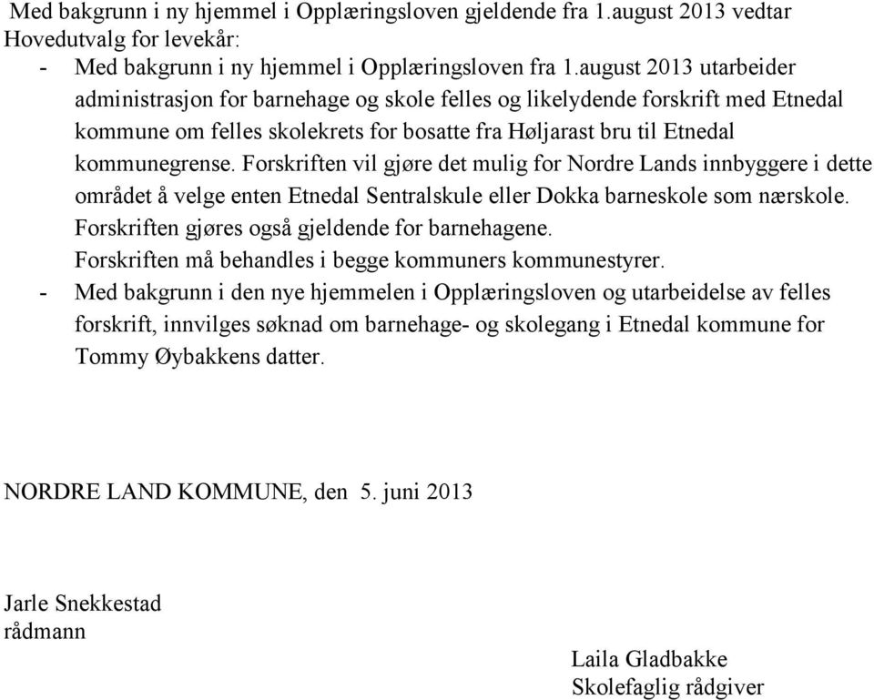 Forskriften vil gjøre det mulig for Nordre Lands innbyggere i dette området å velge enten Etnedal Sentralskule eller Dokka barneskole som nærskole. Forskriften gjøres også gjeldende for barnehagene.