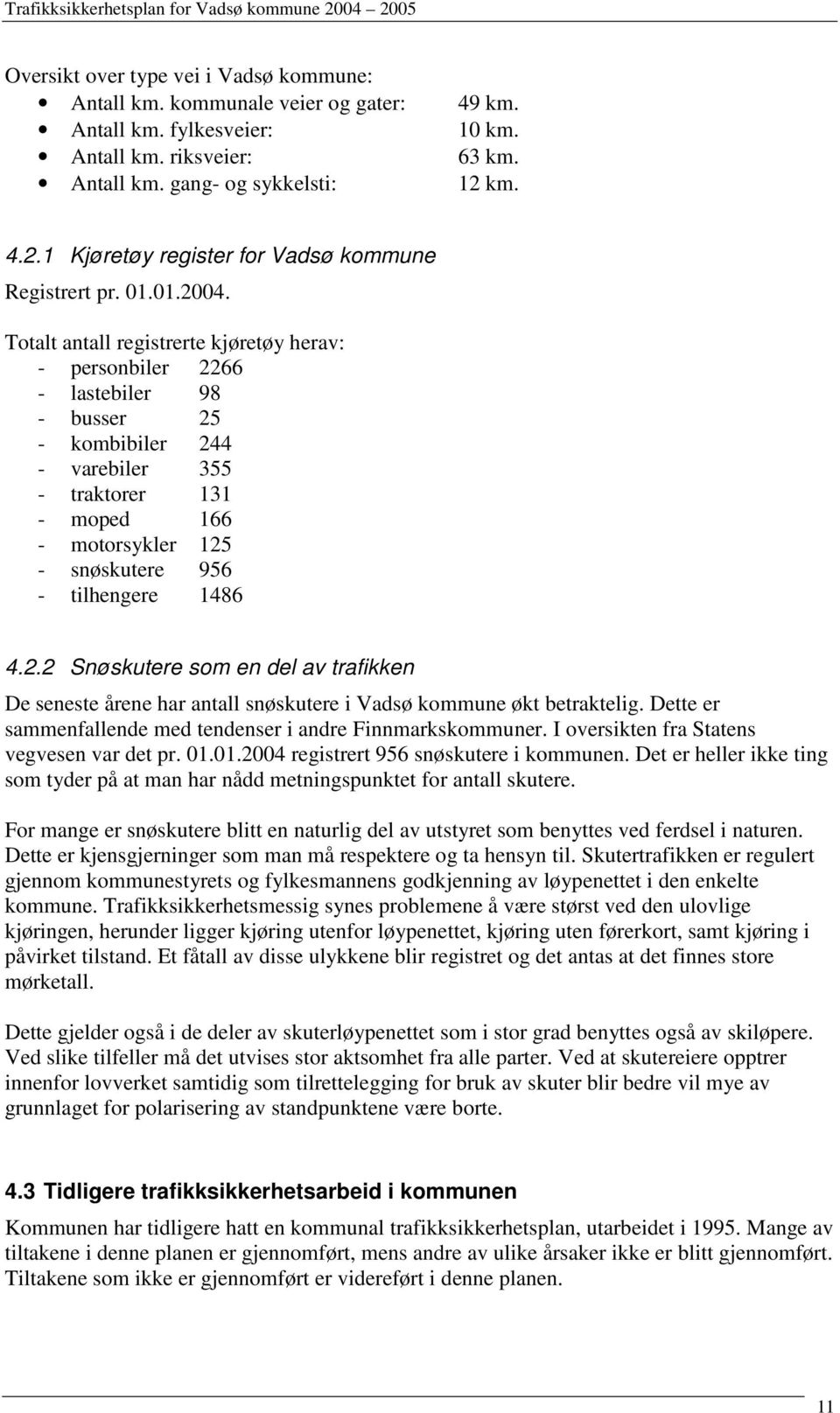 Totalt antall registrerte kjøretøy herav: - personbiler 2266 - lastebiler 98 - busser 25 - kombibiler 244 - varebiler 355 - traktorer 131 - moped 166 - motorsykler 125 - snøskutere 956 - tilhengere