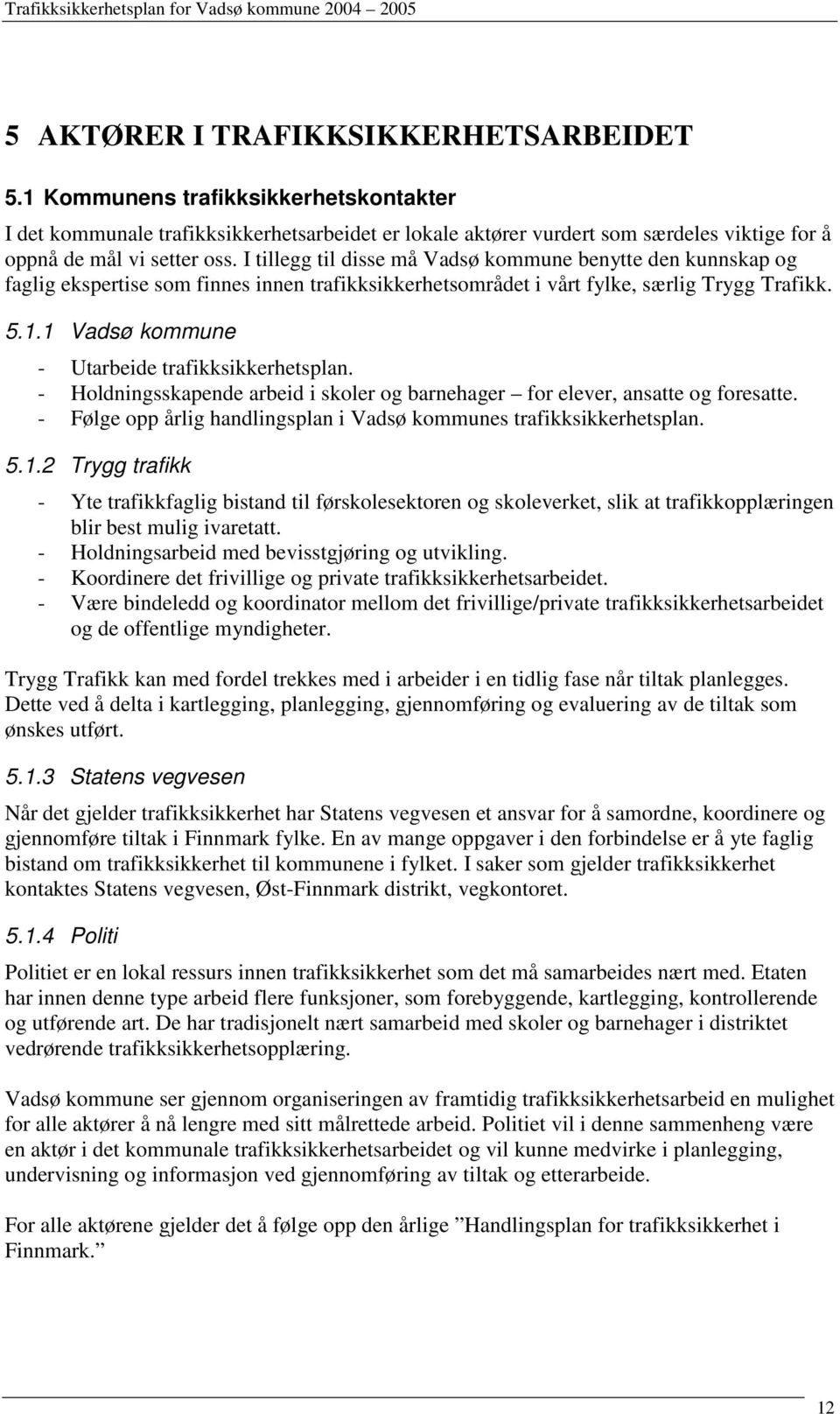 I tillegg til disse må Vadsø kommune benytte den kunnskap og faglig ekspertise som finnes innen trafikksikkerhetsområdet i vårt fylke, særlig Trygg Trafikk. 5.1.