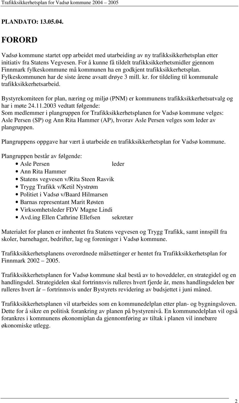 for tildeling til kommunale trafikksikkerhetsarbeid. Bystyrekomiteen for plan, næring og miljø (PNM) er kommunens trafikksikkerhetsutvalg og har i møte 24.11.