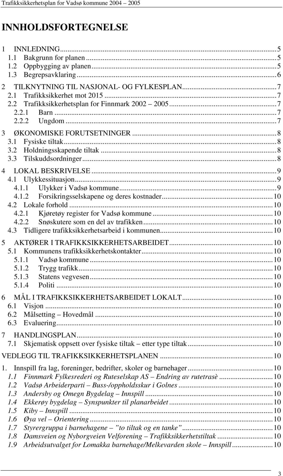 ..8 3.3 Tilskuddsordninger...8 4 LOKAL BESKRIVELSE...9 4.1 Ulykkessituasjon...9 4.1.1 Ulykker i Vadsø kommune...9 4.1.2 Forsikringsselskapene og deres kostnader...10 4.2 Lokale forhold...10 4.2.1 Kjøretøy register for Vadsø kommune.