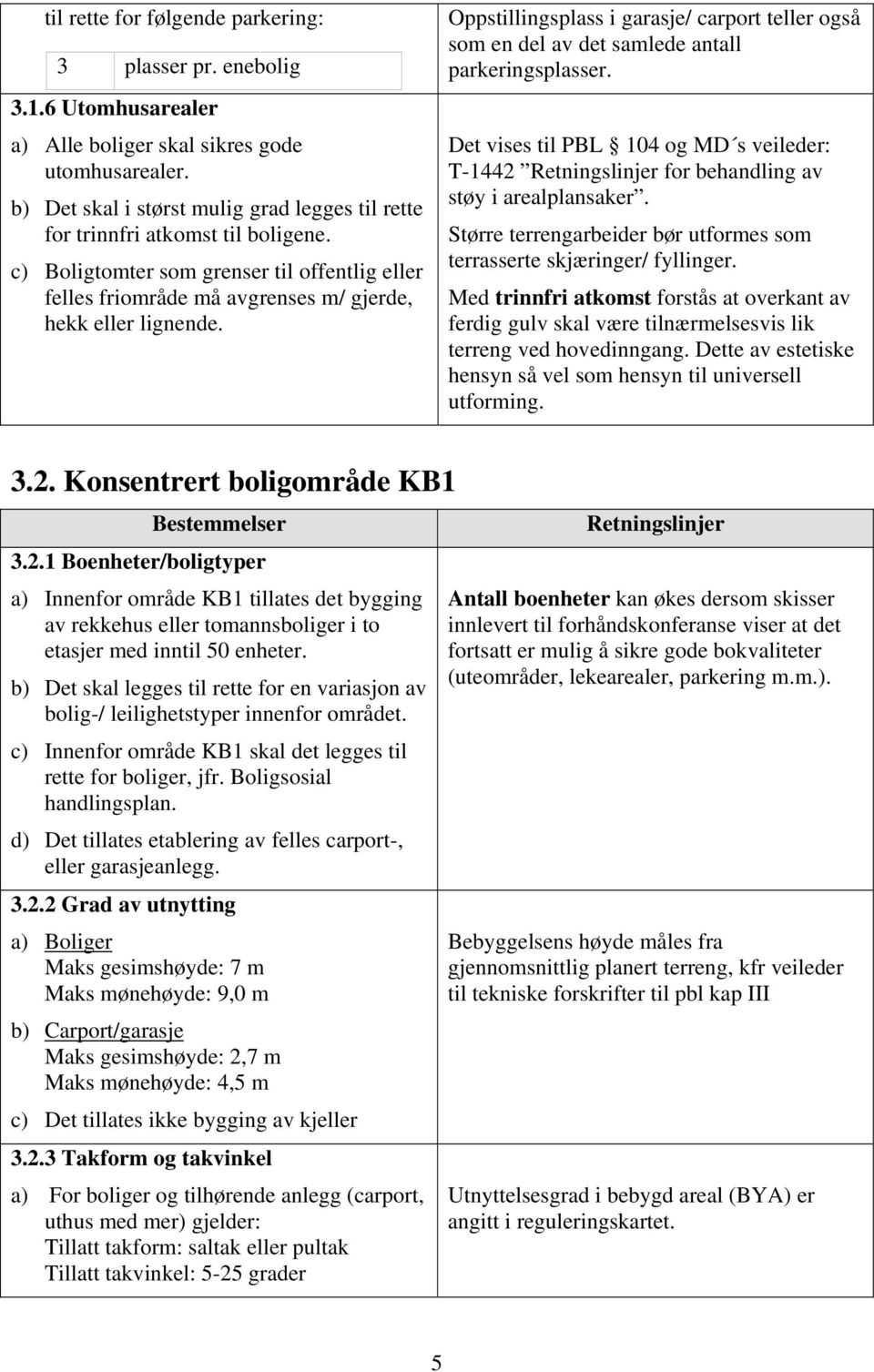 Oppstillingsplass i garasje/ carport teller også som en del av det samlede antall parkeringsplasser. Det vises til PBL 104 og MD s veileder: T-1442 for behandling av støy i arealplansaker.