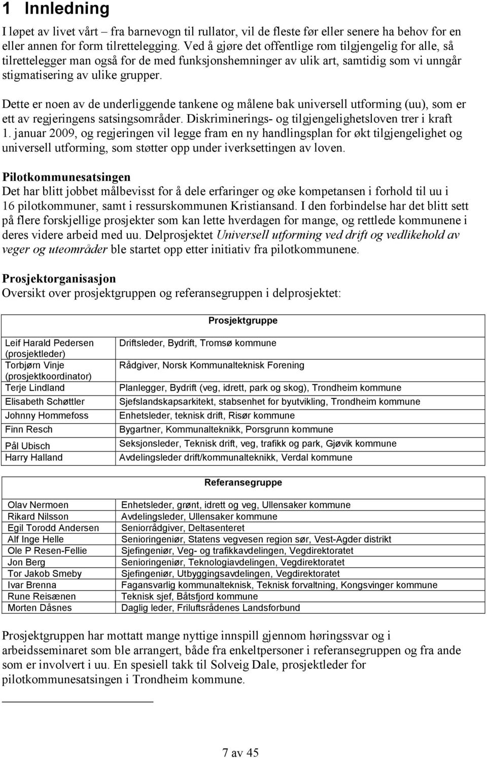 Dette er noen av de underliggende tankene og målene bak universell utforming (uu), som er ett av regjeringens satsingsområder. Diskriminerings- og tilgjengelighetsloven trer i kraft 1.