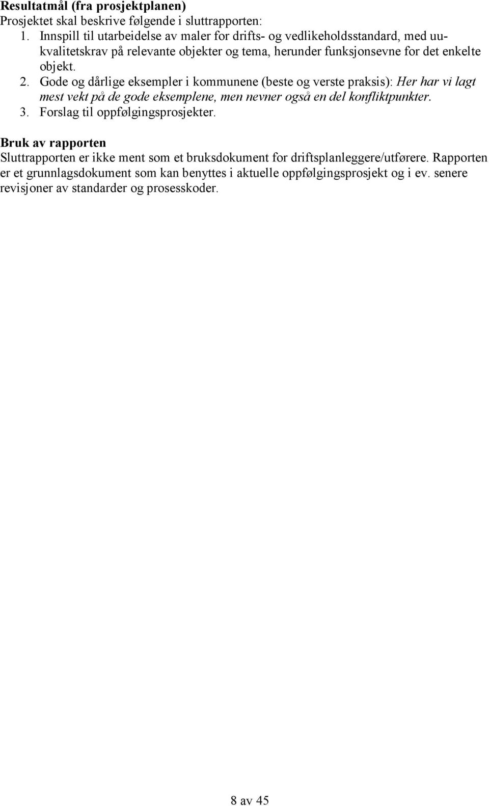 Gode og dårlige eksempler i kommunene (beste og verste praksis): Her har vi lagt mest vekt på de gode eksemplene, men nevner også en del konfliktpunkter. 3.