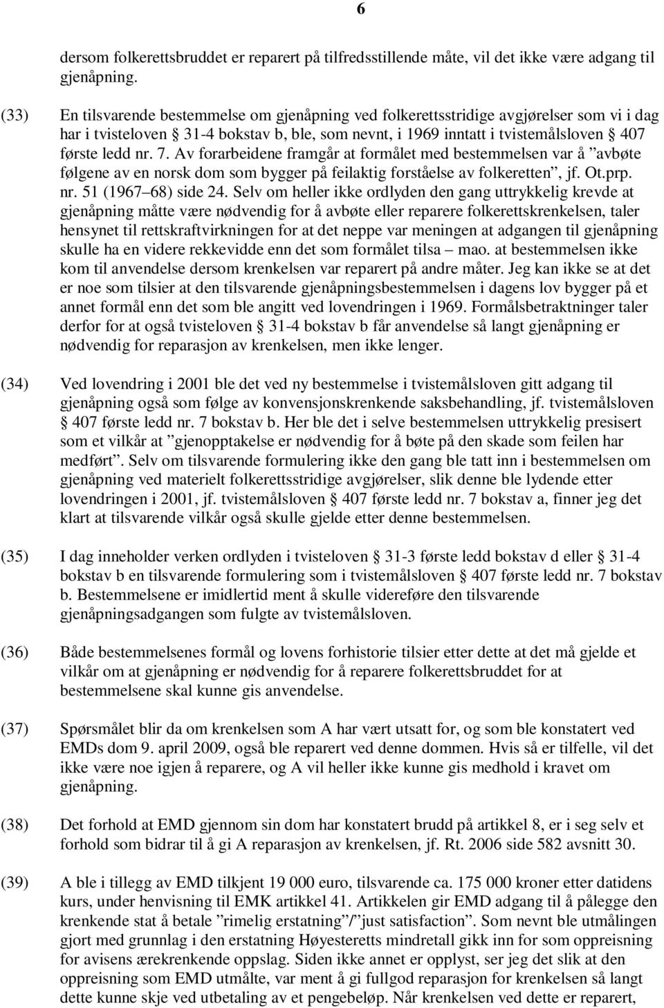 Av forarbeidene framgår at formålet med bestemmelsen var å avbøte følgene av en norsk dom som bygger på feilaktig forståelse av folkeretten, jf. Ot.prp. nr. 51 (1967 68) side 24.