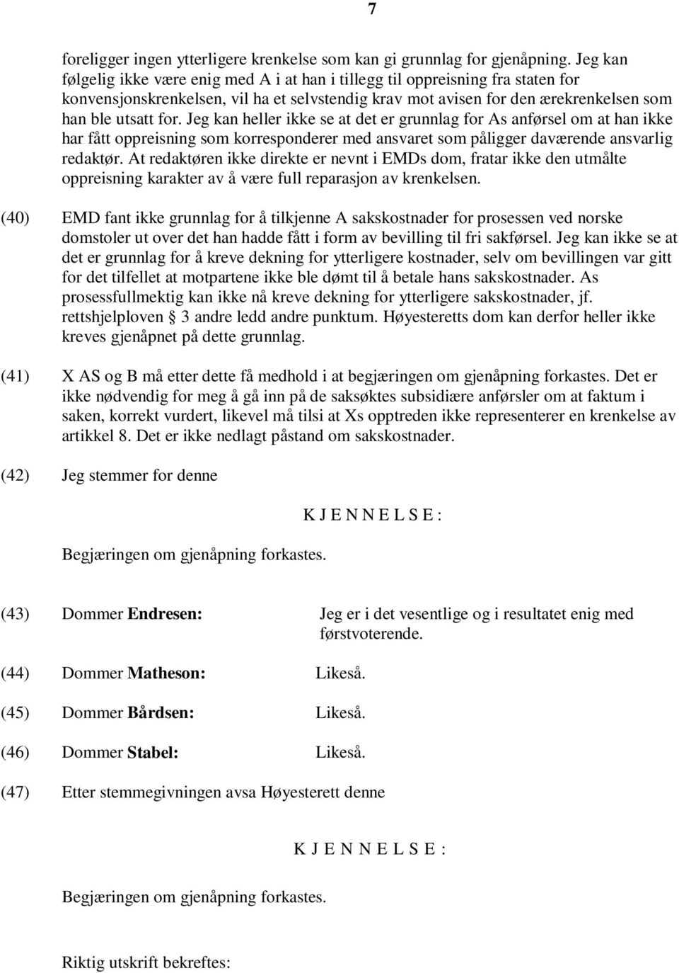 Jeg kan heller ikke se at det er grunnlag for As anførsel om at han ikke har fått oppreisning som korresponderer med ansvaret som påligger daværende ansvarlig redaktør.