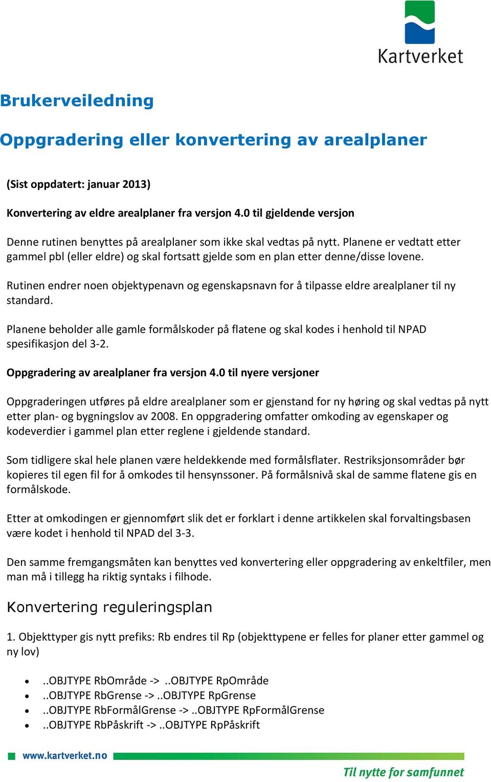 Rutinen endrer nen bjektypenavn g egenskapsnavn fr å tilpasse eldre arealplaner til ny standard. Planene behlder alle gamle frmålskder på flatene g skal kdes i henhld til NPAD spesifikasjn del 3-2.