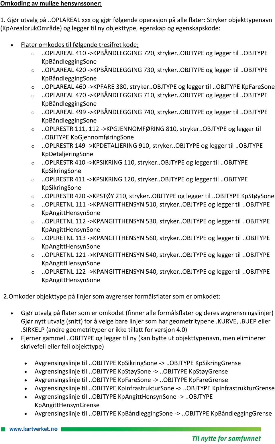 .oplareal 410 ->KPBÅNDLEGGING 720, stryker..objtype g legger til..objtype KpBåndleggingSne..OPLAREAL 420 ->KPBÅNDLEGGING 730, stryker..objtype g legger til..objtype KpBåndleggingSne..OPLAREAL 460 ->KPFARE 380, stryker.