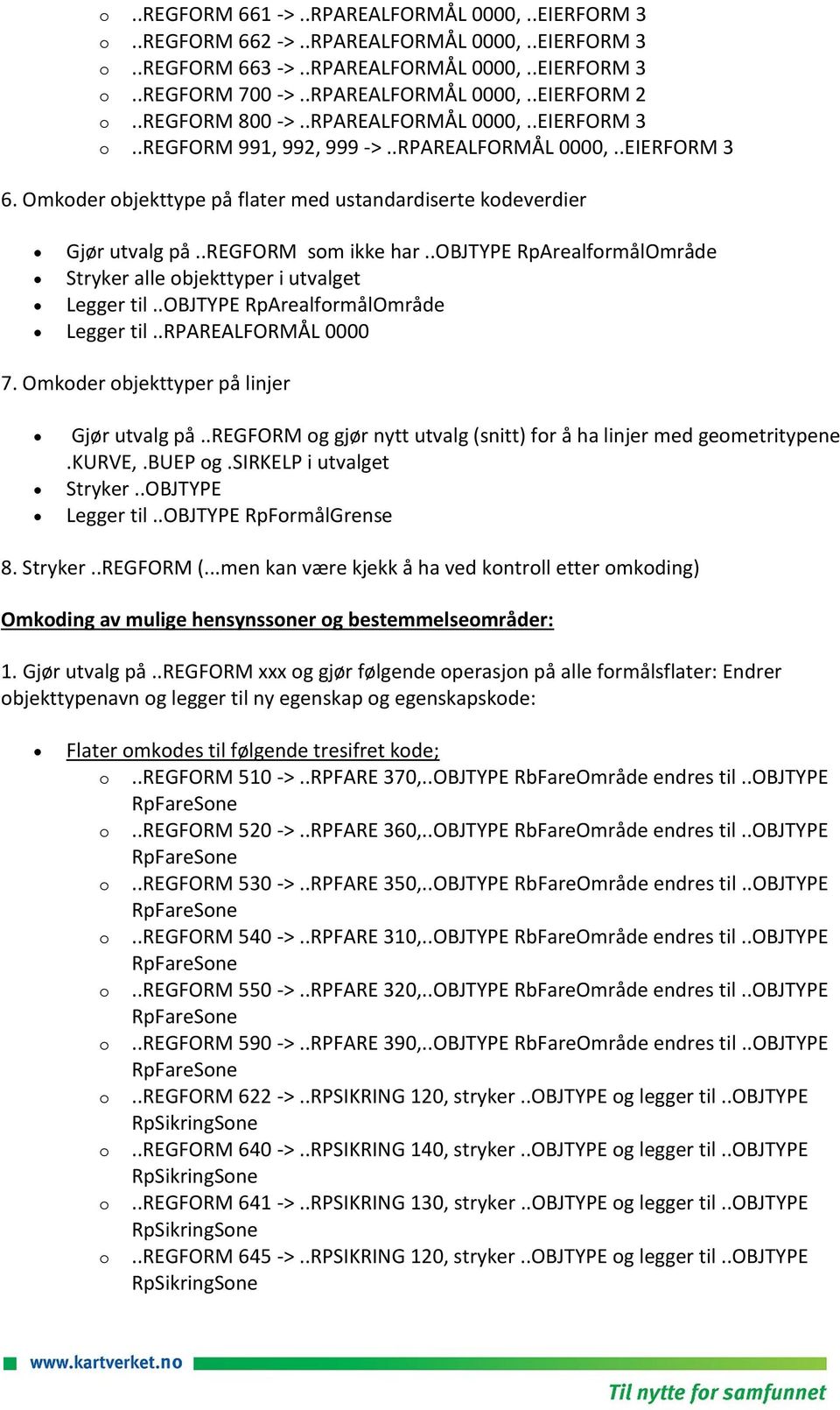 .regform sm ikke har..objtype RpArealfrmålOmråde Stryker alle bjekttyper i utvalget Legger til..objtype RpArealfrmålOmråde Legger til..rparealformål 0000 7. Omkder bjekttyper på linjer Gjør utvalg på.