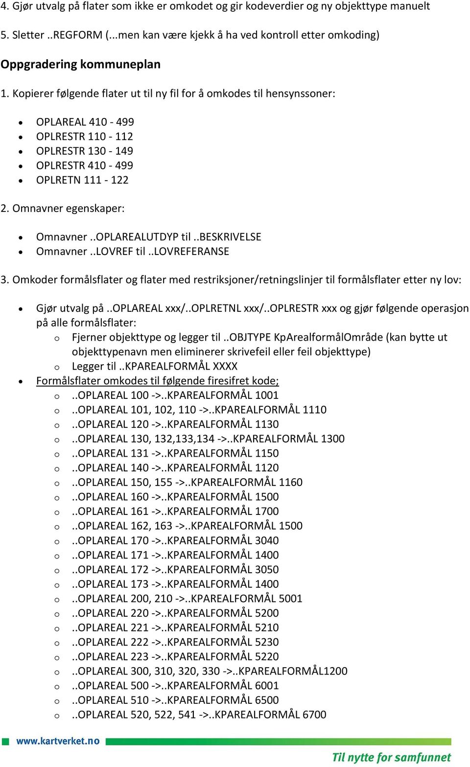 .OPLAREALUTDYP til..beskrivelse Omnavner..LOVREF til..lovreferanse 3. Omkder frmålsflater g flater med restriksjner/retningslinjer til frmålsflater etter ny lv: Gjør utvalg på..oplareal xxx/.