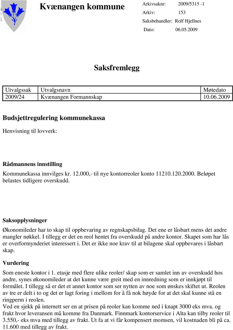 12.000,- til nye kontorreoler konto 11210.120.2000. Beløpet belastes tidligere overskudd. Saksopplysninger Økonomileder har to skap til oppbevaring av regnskapsbilag.