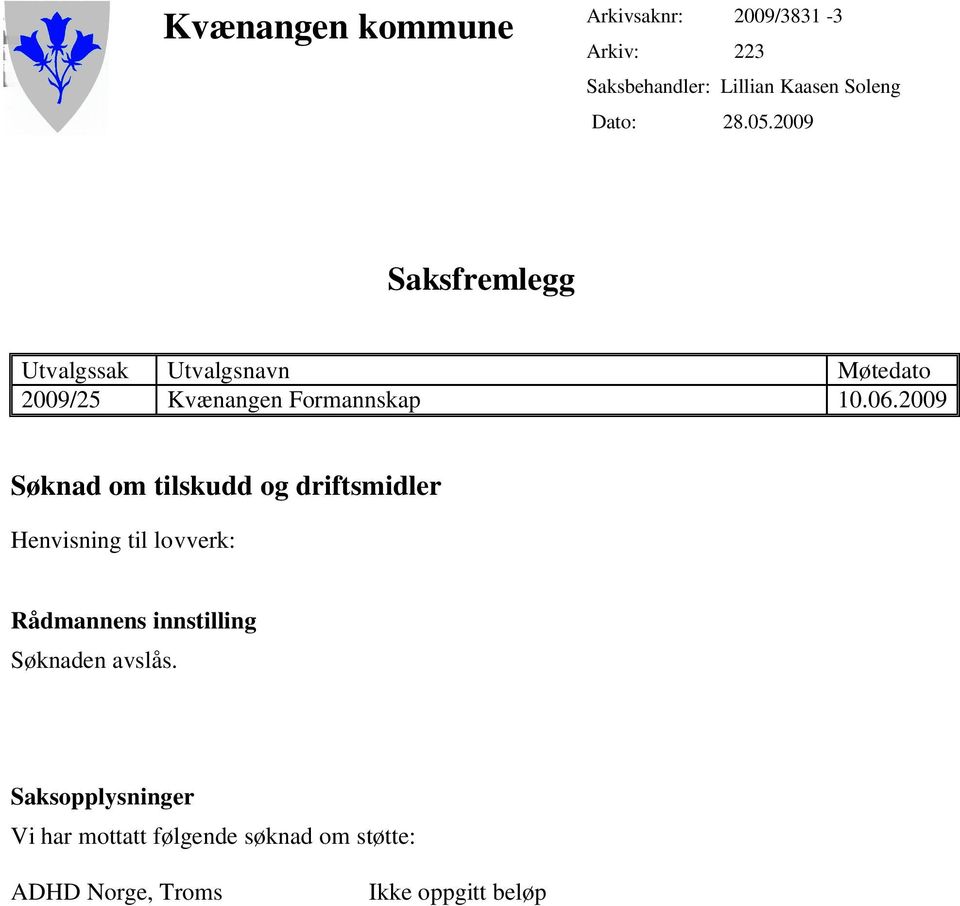 2009 Søknad om tilskudd og driftsmidler Henvisning til lovverk: Rådmannens innstilling Søknaden