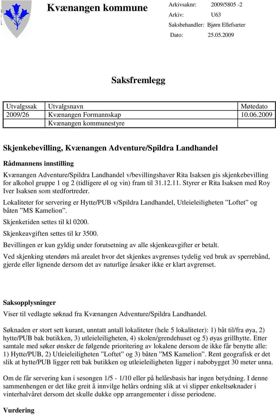 for alkohol gruppe 1 og 2 (tidligere øl og vin) fram til 31.12.11. Styrer er Rita Isaksen med Roy Iver Isaksen som stedfortreder.