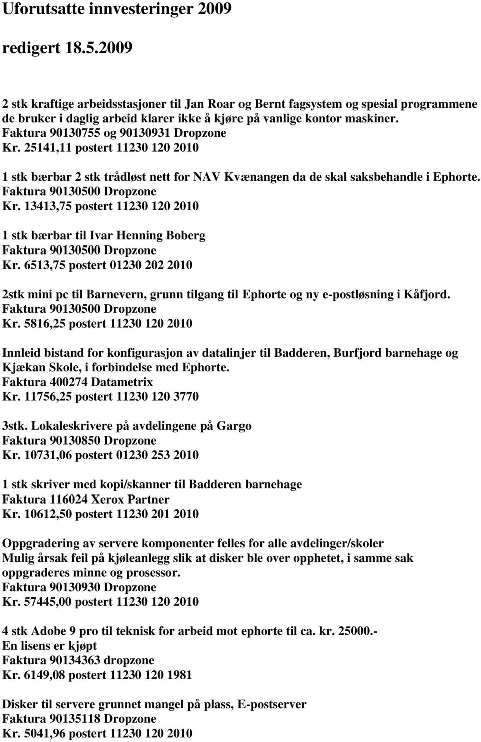 Faktura 90130755 og 90130931 Dropzone Kr. 25141,11 postert 11230 120 2010 1 stk bærbar 2 stk trådløst nett for NAV Kvænangen da de skal saksbehandle i Ephorte. Faktura 90130500 Dropzone Kr.