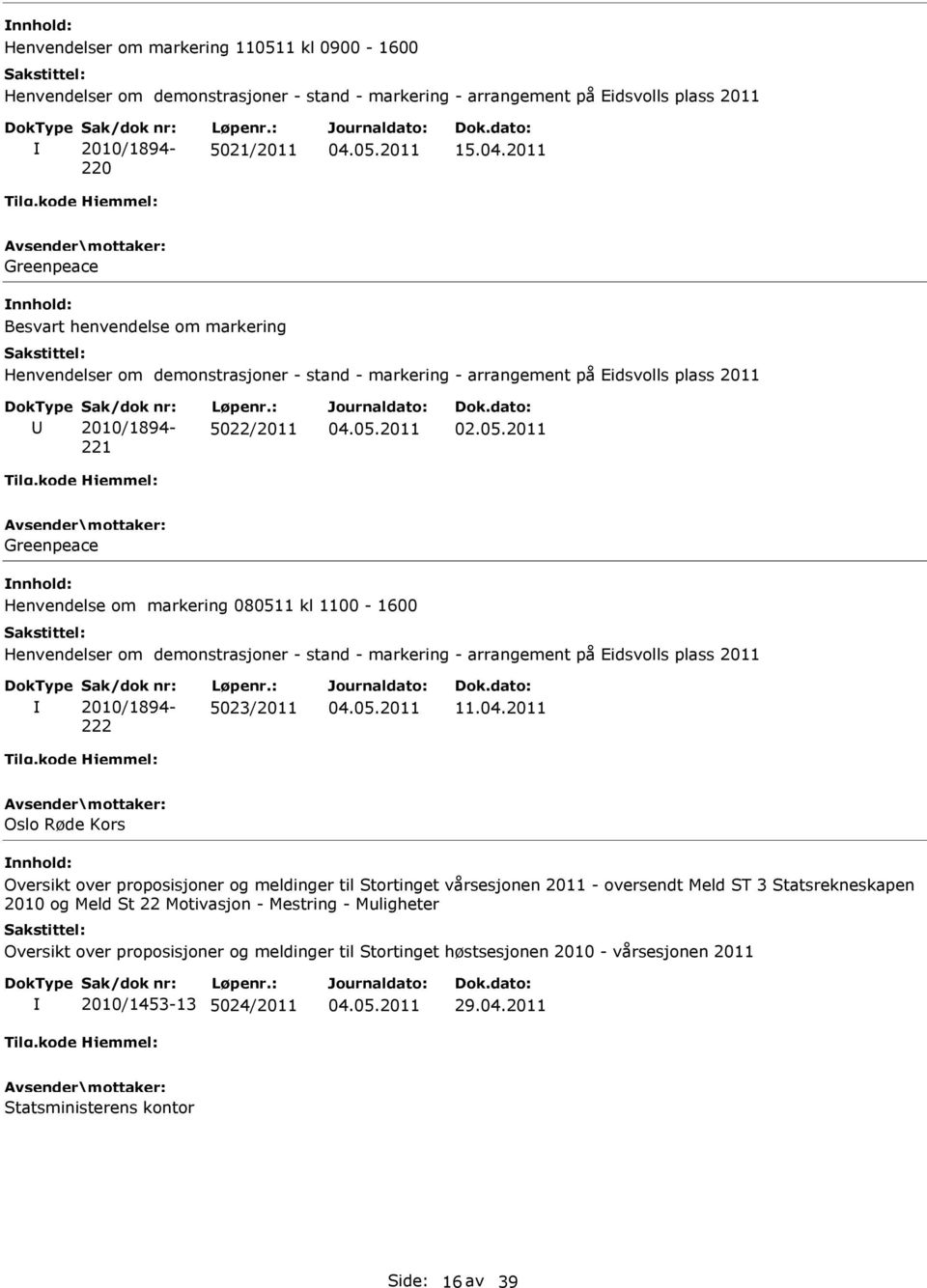 2011 Greenpeace nnhold: Henvendelse om markering 080511 kl 1100-1600 Henvendelser om demonstrasjoner - stand - markering - arrangement på Eidsvolls plass 2011 Sak/dok nr: 2010/1894-222 Løpenr.