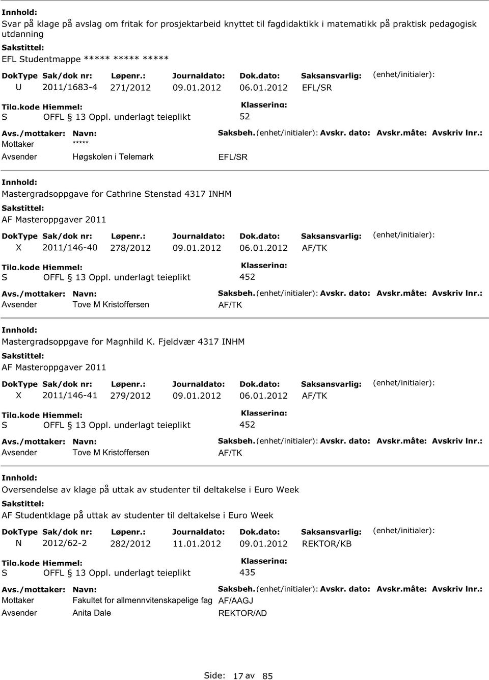 : EFL/R Mastergradsoppgave for Cathrine tenstad 4317 NHM AF Masteroppgaver 2011 2011/146-40 278/2012 06.01.2012 AF/TK 4 Tove M Kristoffersen aksbeh. Avskr. dato: Avskr.måte: Avskriv lnr.