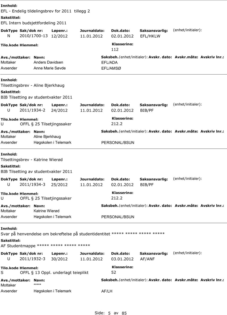 2 Mottaker Aline Bjerkhaug Høgskolen i Telemark aksbeh. Avskr. dato: Avskr.måte: Avskriv lnr.: ERONAL/BN Tilsettingsbrev - Katrine Wierød BB Tilsetting av studentvakter 2011 2011/1934-3 25/2012 02.01.2012 BB/F 212.