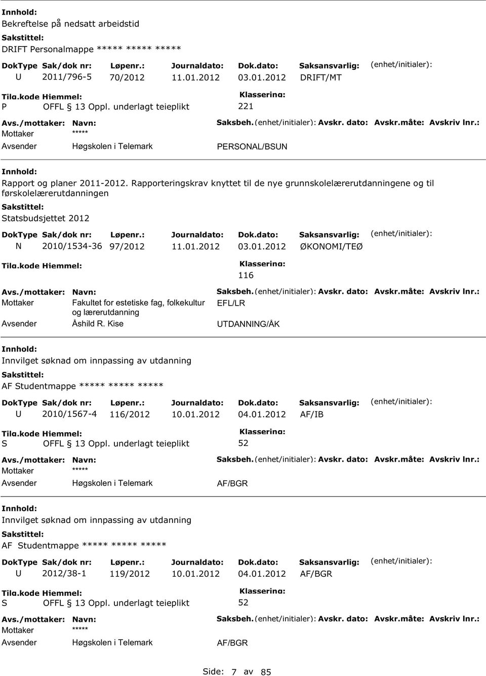 Kise 116 aksbeh. Avskr. dato: Avskr.måte: Avskriv lnr.: EFL/LR TDANNNG/ÅK nnvilget søknad om innpassing av utdanning AF tudentmappe ***** ***** ***** 2010