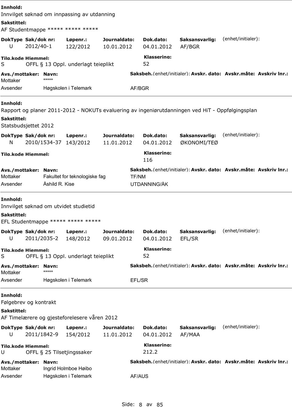 Kise 116 aksbeh. Avskr. dato: Avskr.måte: Avskriv lnr.: TF/NM TDANNNG/ÅK nnvilget søknad om utvidet studietid EFL tudentmappe ***** ***** ***** 2011