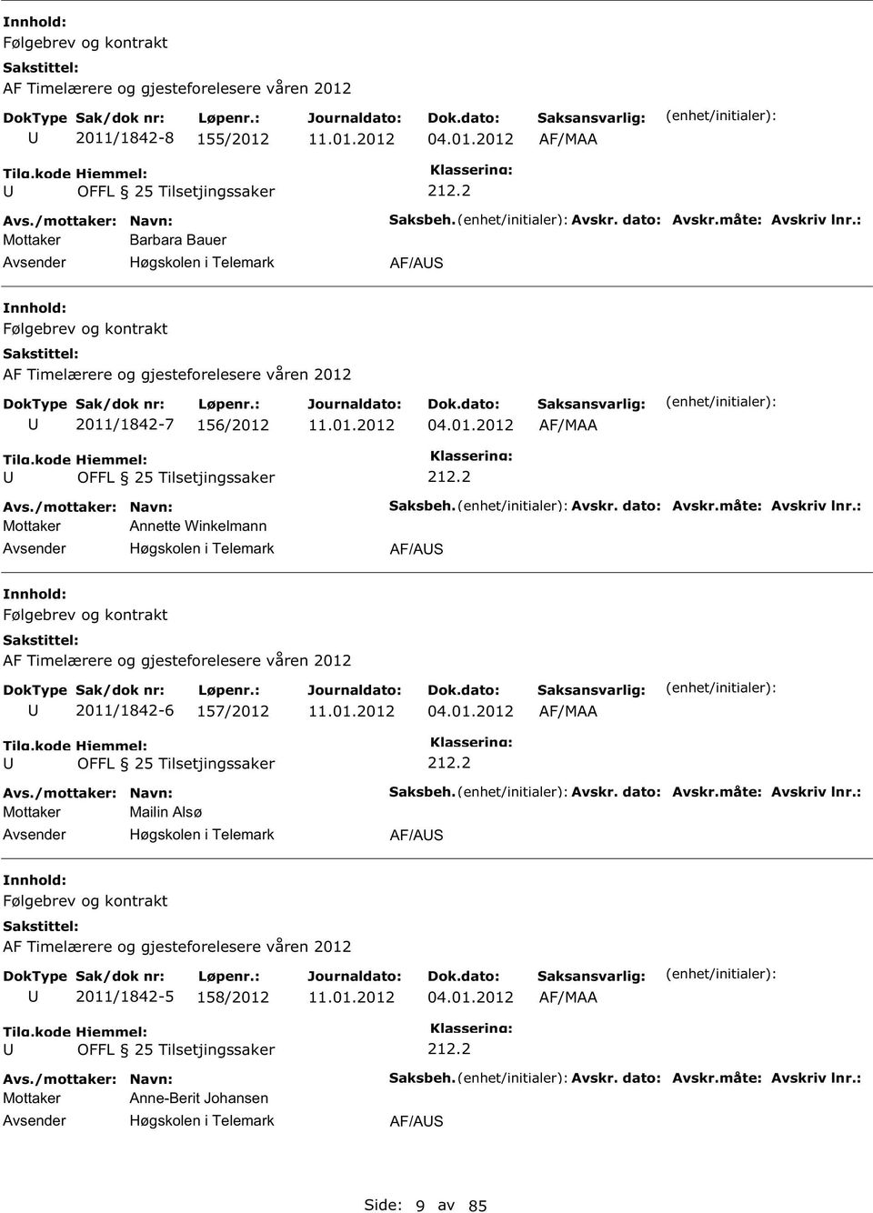 måte: Avskriv lnr.: AF/A Følgebrev og kontrakt AF Timelærere og gjesteforelesere våren 2012 2011/1842-6 157/2012 04.01.2012 AF/MAA 212.2 Mottaker Mailin Alsø Høgskolen i Telemark aksbeh. Avskr. dato: Avskr.