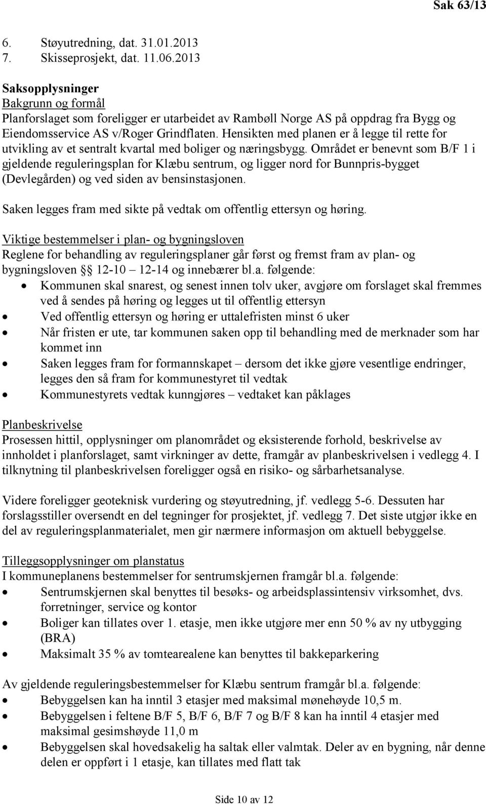 Hensikten med planen er å legge til rette for utvikling av et sentralt kvartal med boliger og næringsbygg.