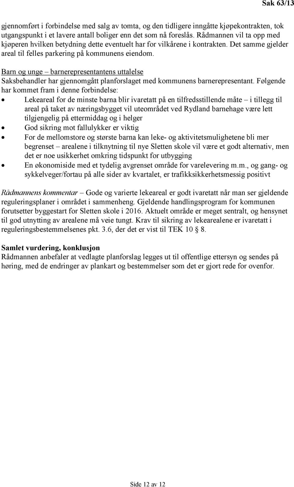 Barn og unge barnerepresentantens uttalelse Saksbehandler har gjennomgått planforslaget med kommunens barnerepresentant.